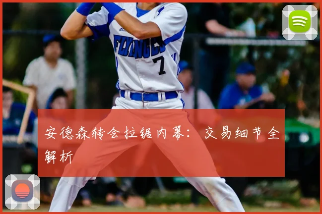 安德森转会拉锯内幕:交易细节全解析